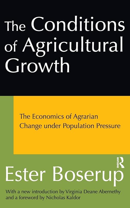 The Conditions of Agricultural Growth: The Economics of Agrarian Change Under Population Pressure by Ester Boserup