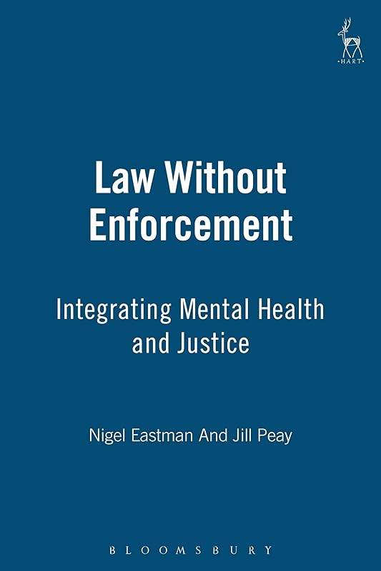 Law Without Enforcement: Integrating Mental Health and Justice by Nigel Eastman