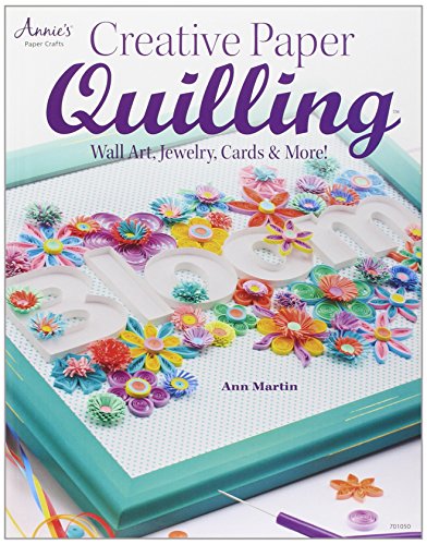 Creative Paper Quilling: Wall Art, Jewelry, Cards &amp; More! by Ann Martin