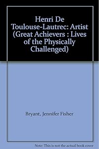 Henri De Toulouse-Lautrec: Artist (Great Achievers : Lives of the Physically Challenged) by Jennifer Fisher Bryant