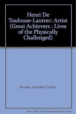Henri De Toulouse-Lautrec: Artist (Great Achievers : Lives of the Physically Challenged)