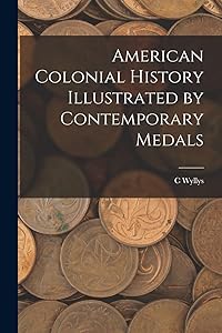 American Colonial History Illustrated by Contemporary Medals by C Wyllys 1845-1887 Betts