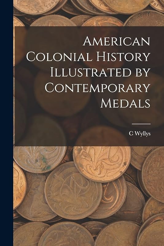 American Colonial History Illustrated by Contemporary Medals by C Wyllys 1845-1887 Betts