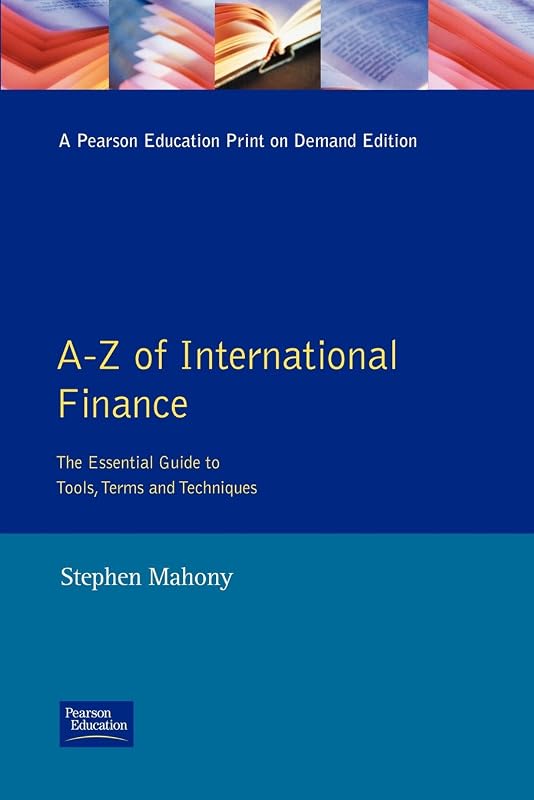 The Financial Times A-Z of International Finance: The Essential Guide to Tools, Terms & Techniques by Stephen Mahoney