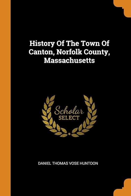 History Of The Town Of Canton, Norfolk County, Massachusetts by Daniel Thomas Vose Huntoon