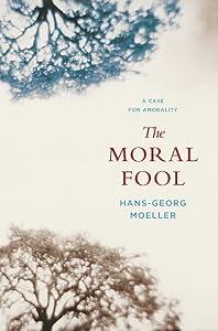 The Moral Fool: A Case for Amorality by Hans-Georg Moeller