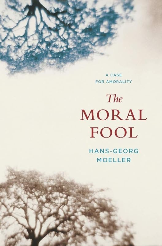 The Moral Fool: A Case for Amorality by Hans-Georg Moeller