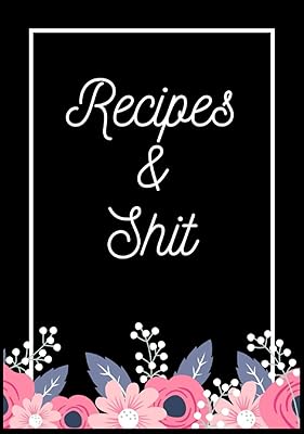 Recipes & Shit: Blank Cookbook To Write In Your Favorite Recipes, Family Recipes, Empty Cookbook And Organizer To Note Down, Cooking Recipe Collection For Mom Kids.
