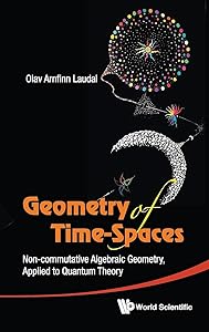 Geometry of Time-Spaces: Non-Commutative Algebraic Geometry, Applied to Quantum Theory by Olav arnfinn, audal