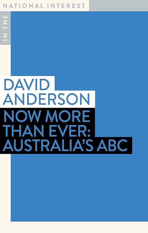 Now More than Ever: Australia's ABC (In the National Interest) by David Anderson