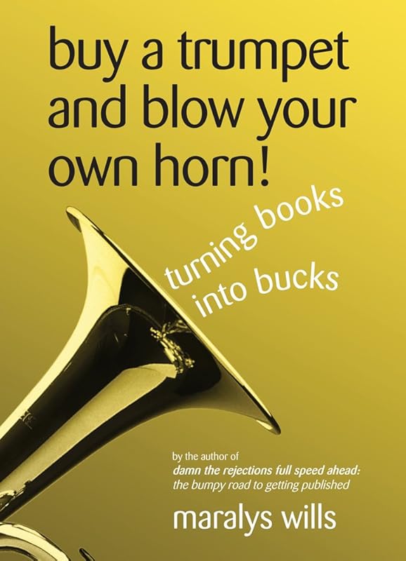 Buy a Trumpet and Blow Your Own Horn: Turning Books into Bucks by Maralys Wills
