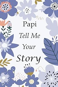 Papi Tell Me Your Story: 140+ Questions For Your Papi To Share His Life And Thoughts: Father's Life Experiences In Writing, A Keepsake Book Of Wisdom For Your Children by Joel K Greeny