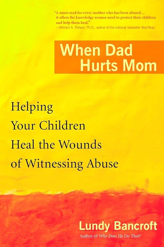 When Dad Hurts Mom: Helping Your Children Heal the Wounds of Witnessing Abuse by Lundy Bancroft