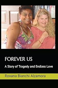 FOREVER US: A Story of Tragedy and Endless Love by Roxana Bianchi Alzamora
