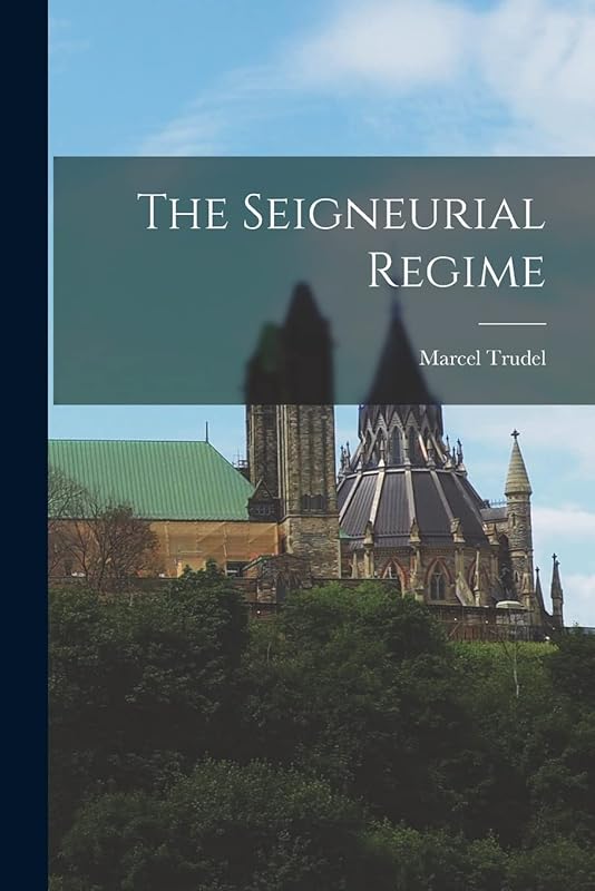 The Seigneurial Regime by Marcel 1917- Trudel