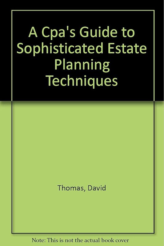 A Cpa's Guide to Sophisticated Estate Planning Techniques by David Thomas