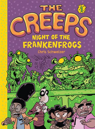 The Creeps: Book 1: Night of the Frankenfrogs by Chris Schweizer