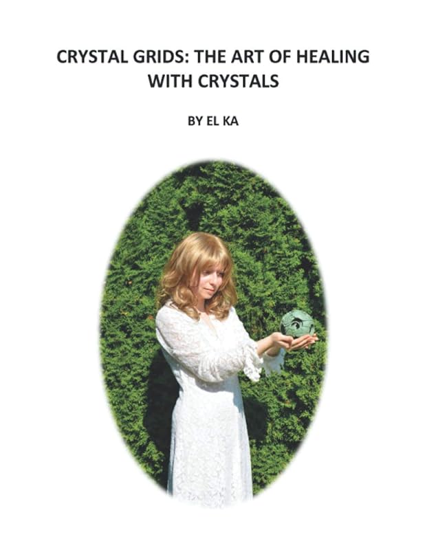 Crystal Grids: The Art of Healing with Crystals by EL KA