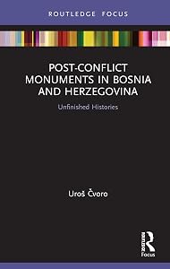 Post-Conflict Monuments in Bosnia and Herzegovina: Unfinished Histories (Routledge Focus on Art History and Visual Studies) by Uro&scaron; Čvoro