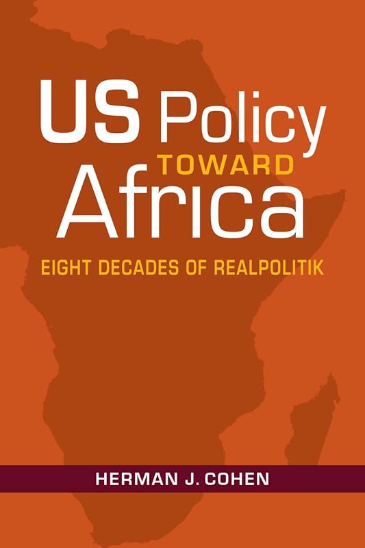 US Policy Toward Africa: Eight Decades of Realpolitik (An ADST-DACOR Diplomats and Diplomacy Book) by Herman Cohen