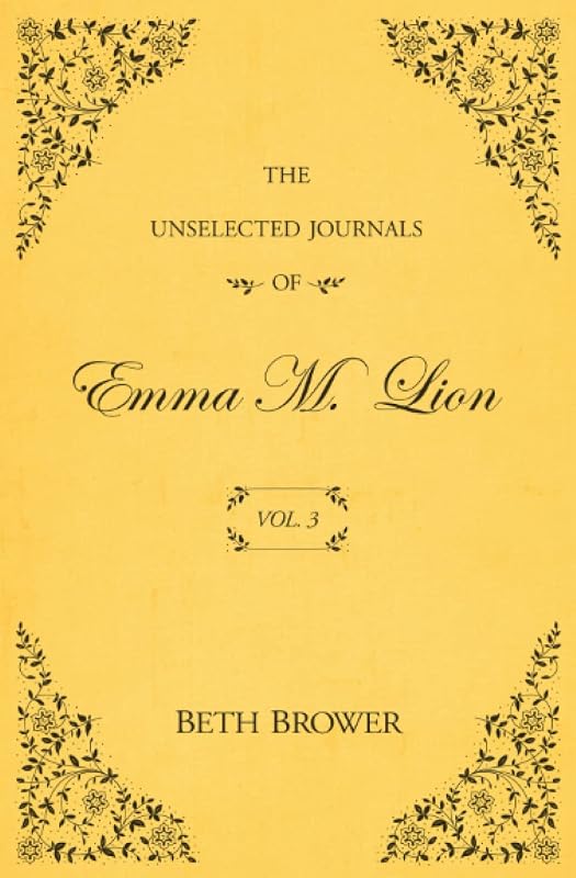 The Unselected Journals of Emma M. Lion: Vol. 3 by Beth Brower