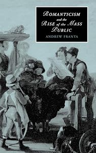 Romanticism and the Rise of the Mass Public (Cambridge Studies in Romanticism, Series Number 68) by Andrew Franta