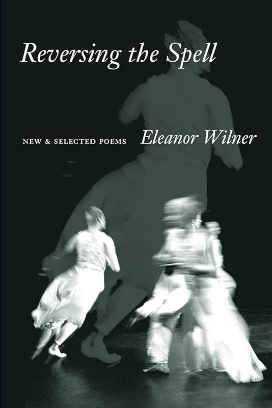 Reversing the Spell: New & Selected Poems by Eleanor Wilner