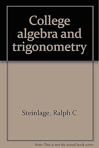College Algebra and Trigonometry by Ralph C Steinlage