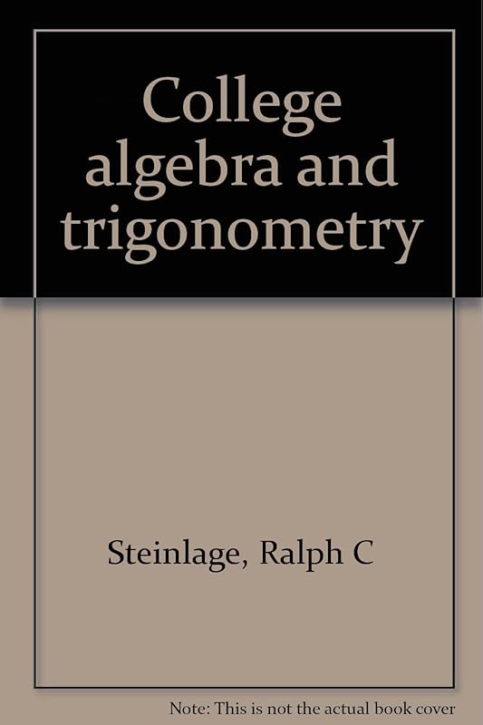 College Algebra and Trigonometry by Ralph C Steinlage