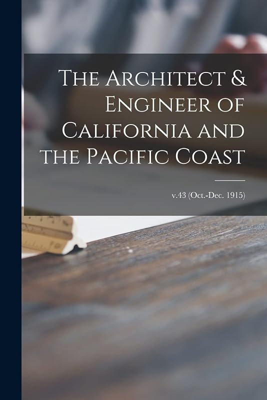 The Architect & Engineer of California and the Pacific Coast; v.43 (Oct.-Dec. 1915) by Anonymous