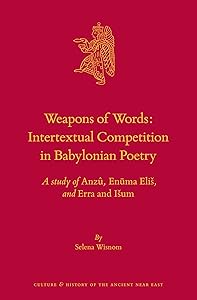 Weapons of Words: Intertextual Competition in Babylonian Poetry (Culture and History of the Ancient Near East, 106) by Selena Wisnom