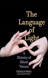The Language of Light: A History of Silent Voices by Gerald Shea