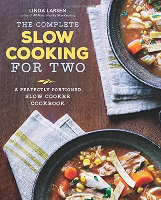 The Complete Slow Cooking for Two: A Perfectly Portioned Slow Cooker Cookbook