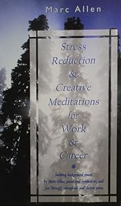 Stress Reduction and Creative Meditations for Work and Career by Marc Allen