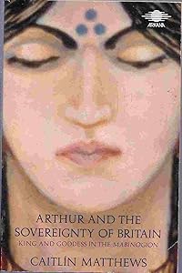 Arthur and the Sovereignty of Britain: King and Goddess in the Mabinogion by Caitlin Matthews