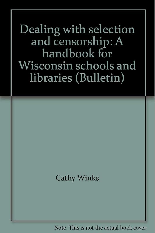 Dealing with selection and censorship: A handbook for Wisconsin schools and libraries (Bulletin) by Cathy Winks