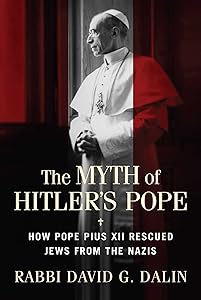Myth of Hitler's Pope: How Pope Pius XII Rescued Jews from the Nazis