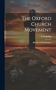 The Oxford Church Movement: Sketches and Recollections by G Wakeling
