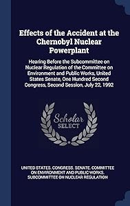Effects of the Accident at the Chernobyl Nuclear Powerplant: Hearing Before the Subcommittee on Nuclear Regulation of the Committee on Environment and ... Congress, Second Session, July 22, 1992 by United States Congress Senate Committ