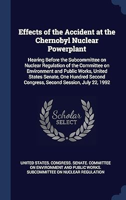 Effects of the Accident at the Chernobyl Nuclear Powerplant: Hearing Before the Subcommittee on Nuclear Regulation of the Committee on Environment and ... Congress, Second Session, July 22, 1992