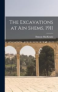 The Excavations at Ain Shems, 1911 by Duncan MacKenzie