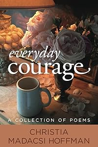 Everyday Courage: A Collection of Poems by Christia Madacsi Hoffman