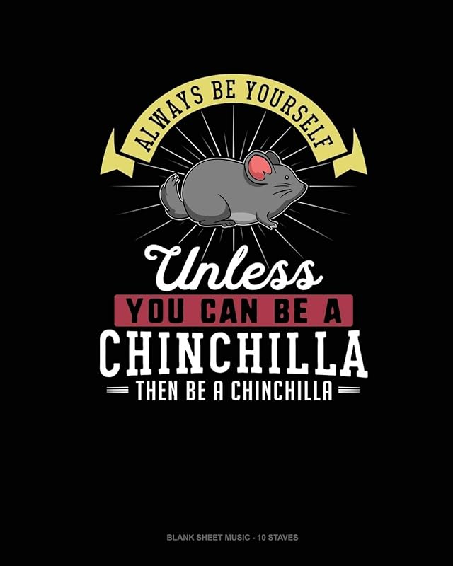 Always Be Yourself Unless You Can Be A Chinchilla Then Be A Chinchilla: Blank Sheet Music - 10 Staves by Blue Cloud Novelty