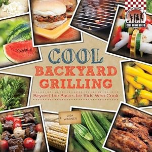 Cool backyard grilling : beyond the basics for kids who cook