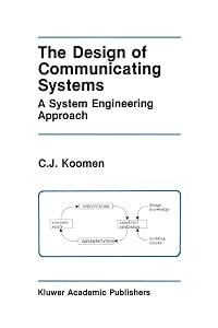 The Design of Communicating Systems: A System Engineering Approach (The Springer International Series in Engineering and Computer Science, 147) by C.J. Koomen