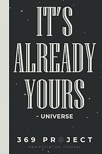 369 Project Manifestation Journal It's Already Yours Universe: 3-6-9 Manifestation Journal Book & Exercise Workbook With Daily Prompts For 33 Days Or 45 Days (Manifesting Journal) by Emmy Sybil Publication