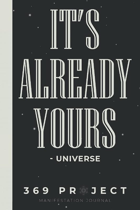 369 Project Manifestation Journal It's Already Yours Universe: 3-6-9 Manifestation Journal Book & Exercise Workbook With Daily Prompts For 33 Days Or 45 Days (Manifesting Journal) by Emmy Sybil Publication