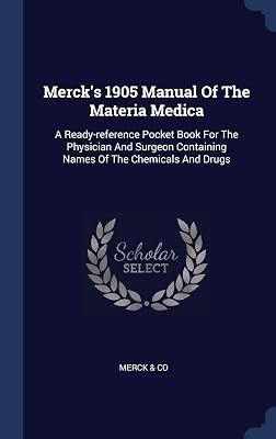 Merck's 1905 Manual Of The Materia Medica: A Ready-reference Pocket Book For The Physician And Surgeon Containing Names Of The Chemicals And Drugs