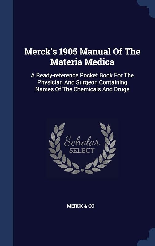Merck's 1905 Manual Of The Materia Medica: A Ready-reference Pocket Book For The Physician And Surgeon Containing Names Of The Chemicals And Drugs by Merck & Co