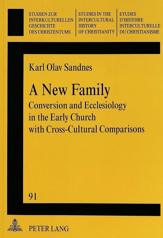 A New Family: Conversion and Ecclesiology in the Early Church with Cross-Cultural Comparisons (Studien zur interkulturellen Geschichte des ... in the Intercultural History of Christianity) by Karl Olav Sandnes